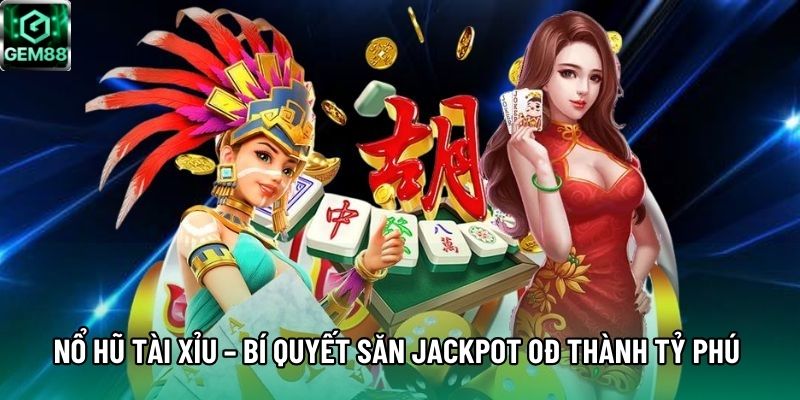 Nổ Hũ Tài Xỉu – Bí Quyết Săn Jackpot 0đ Thành Tỷ Phú