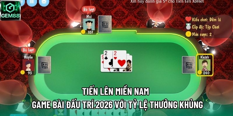 Tiến Lên Miền Nam – Game Bài Đấu Trí 2026 Với Tỷ Lệ Thưởng Khủng